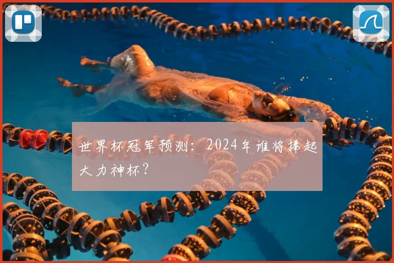 世界杯冠军预测：2024年谁将捧起大力神杯？