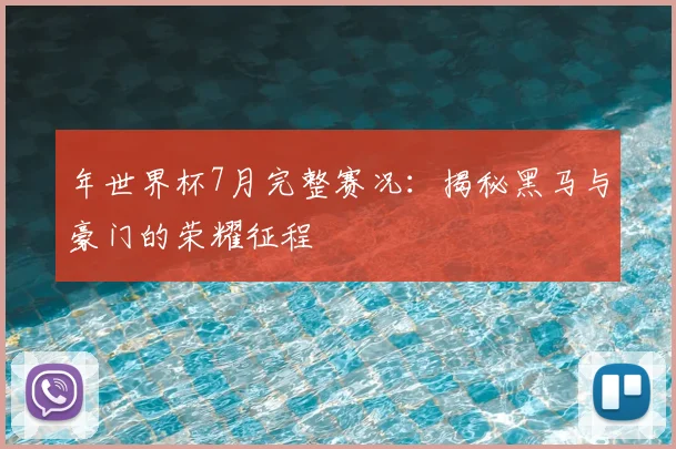 年世界杯7月完整赛况:揭秘黑马与豪门的荣耀征程